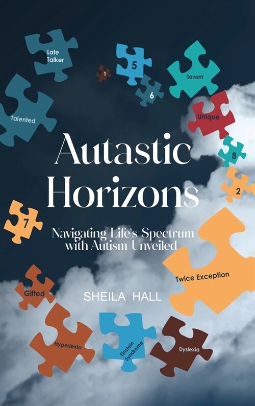 Autastic Horizons: Navigating Lifes Spectrum with Autism Unveiled (Hardcover)