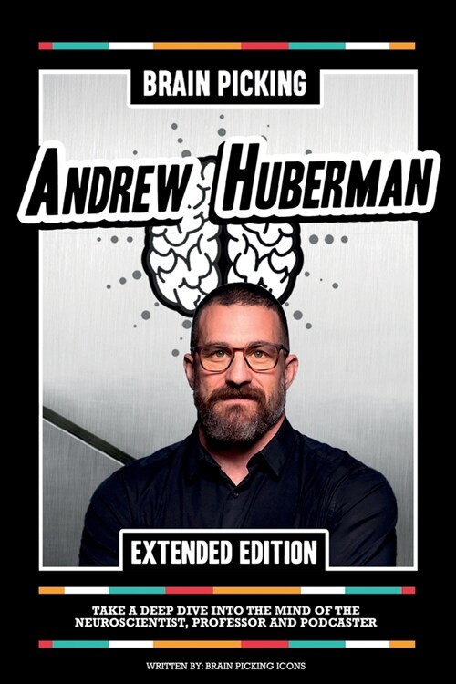Brain Picking Andrew Huberman (Extended Edition): Take A Deep Dive Into The Mind Of The Neuroscientist, Professor And Podcaster (Paperback)