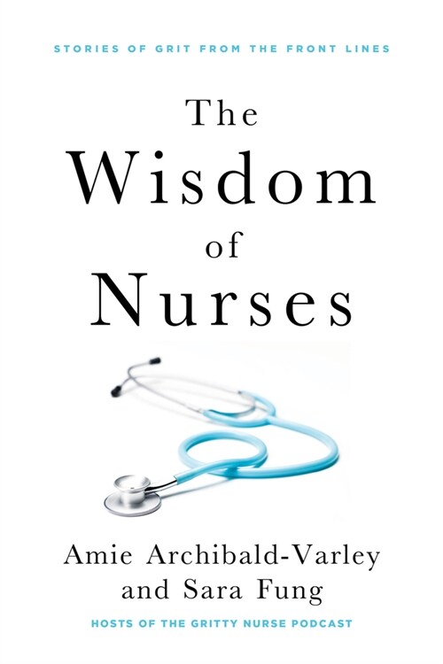 The Wisdom of Nurses: Stories of Grit from the Front Lines (Paperback)