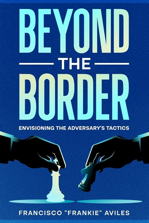 Beyond the Border: Envisioning the Adversarys Tactics (Paperback)