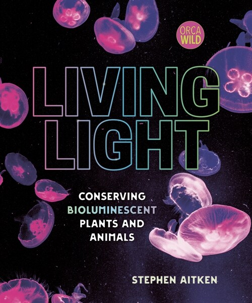 Living Light: Conserving Bioluminescent Plants and Animals (Hardcover)