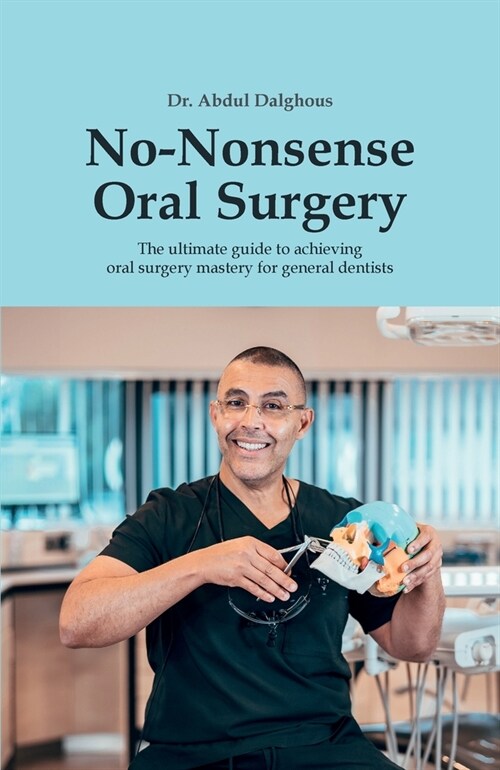 No-Nonsense Oral Surgery: The ultimate guide to achieving oral surgery mastery for general dentists (Paperback)