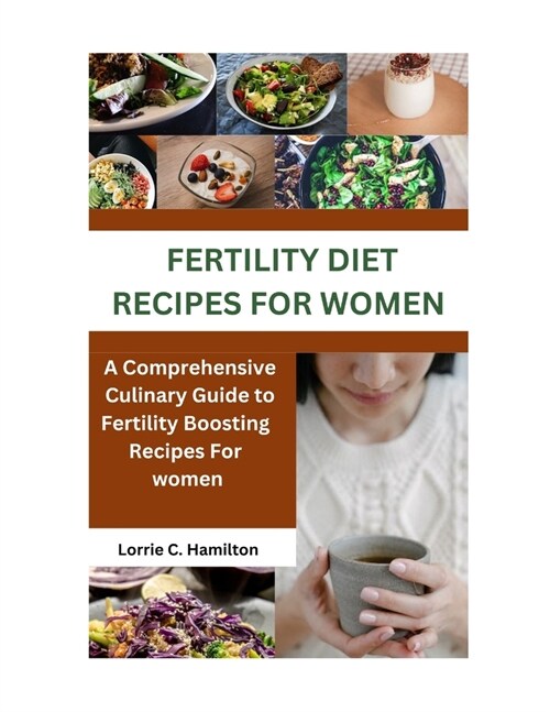 Fertility Diets Recipes for Women: A Comprehensive Culinary Guide to Fertility-Boosting Recipes for Women (Paperback)