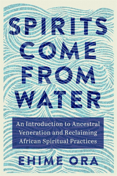 Spirits Come from Water: An Introduction to Ancestral Veneration and Reclaiming African Spiritual Practices (Paperback)