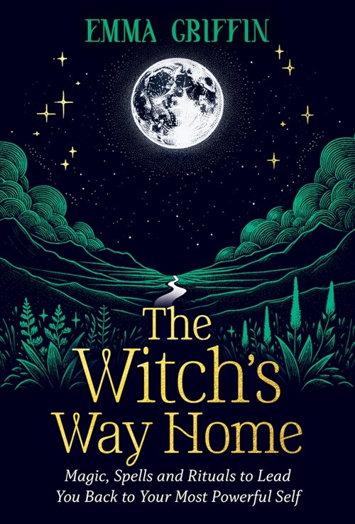 The Witchs Way Home: Magic, Spells and Rituals to Lead You Back to Your Most Powerful Self (Paperback)