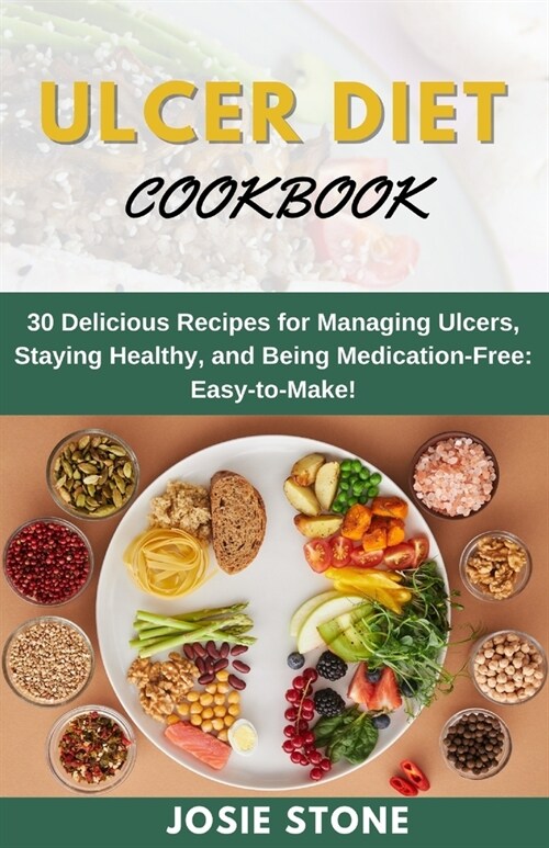 Ulcer Diet Coobook: 30 Delicious Recipes for Managing Ulcers, Staying Healthy, and Being Medication-Free: Easy-to-Make! (Paperback)