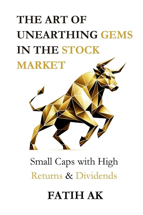 The Art of Unearthing Gems in the Stock Market: Small Caps with High Returns & Dividends (Paperback)