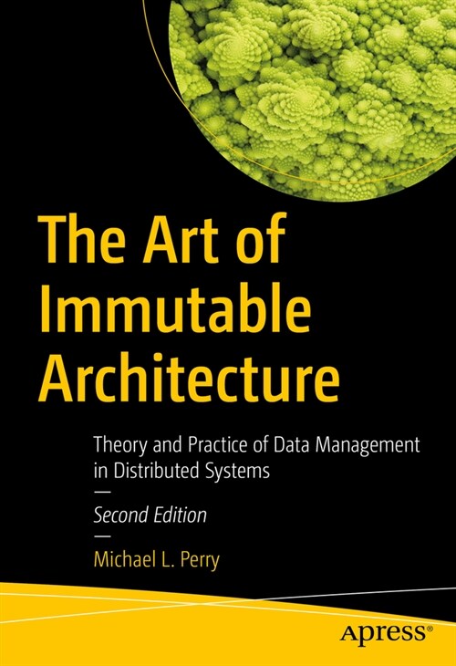 The Art of Immutable Architecture: Theory and Practice of Data Management in Distributed Systems (Paperback, 2)