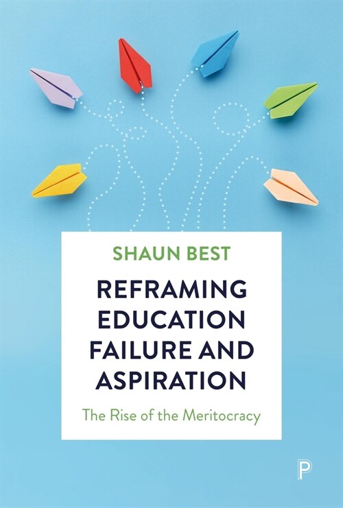 Reframing Education Failure and Aspiration : The Rise of the Meritocracy (Hardcover)