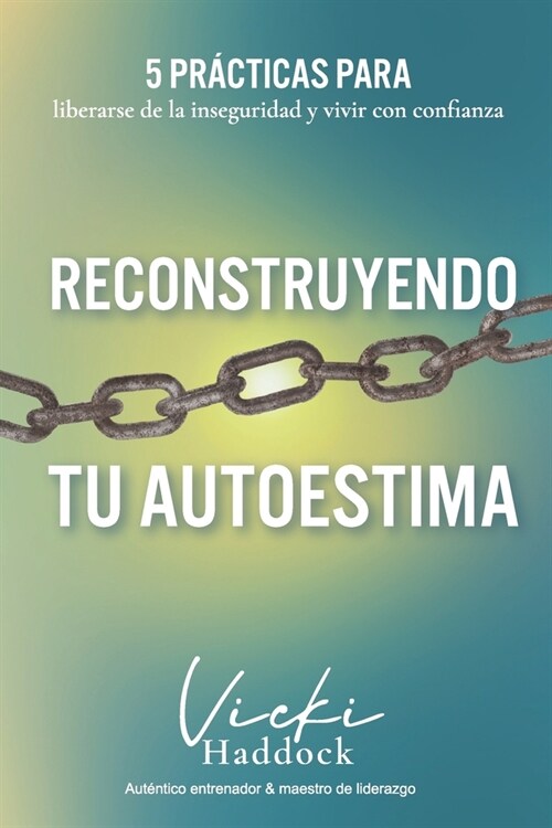 Reconstruyendo Tu Autoestima: 5 pr?ticas para liberarse de la inseguridad y vivir con confianza (Paperback)