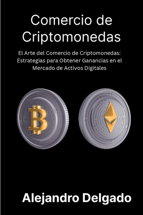 Comercio de criptomonedas: El Arte del Comercio de Criptomonedas: Estrategias para Obtener Ganancias en el Mercado de Activos Digitales (Paperback)