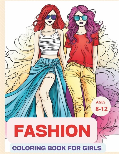 Fashion Coloring Book For Girls Ages 8-12: Stylish Fashion and Beauty Coloring Pages for Kids and Teens, for Fun and Creativity (Paperback)