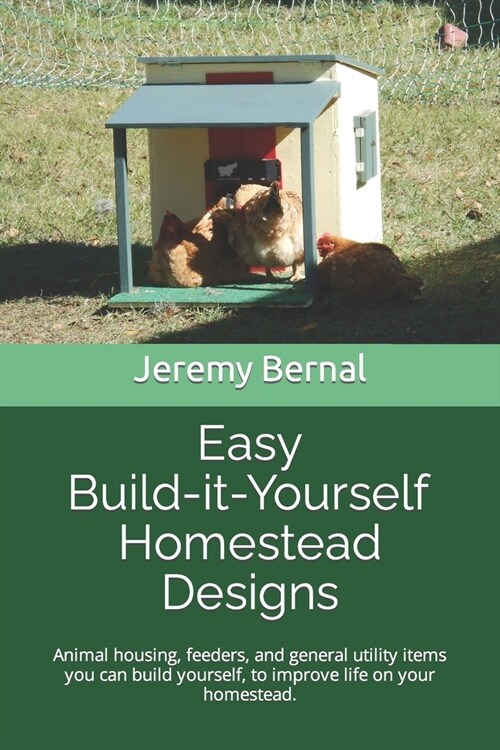 Easy Build-it-Yourself Homestead Designs (color edition): Animal housing, feeders and general utility items you can build yourself, to improve life on (Paperback)
