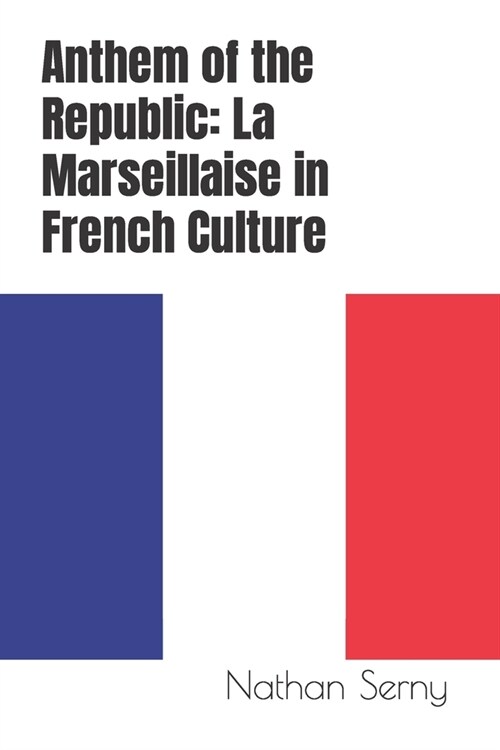 Anthem of the Republic: La Marseillaise in French Culture (Paperback)
