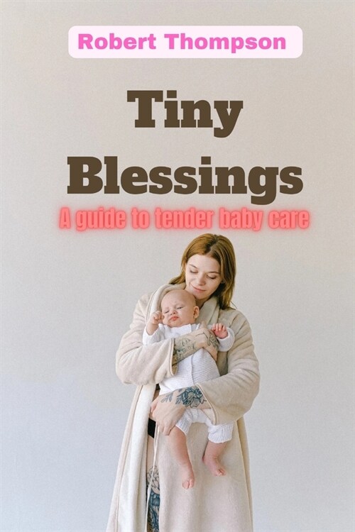 Tiny Blessings: A Guide to Tender Baby Care (Paperback)