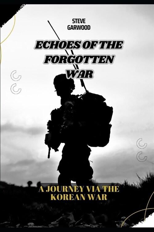 Echoes Of The Forgotten War: A Journey Via The Korean War: Before, During And After The war (Paperback)