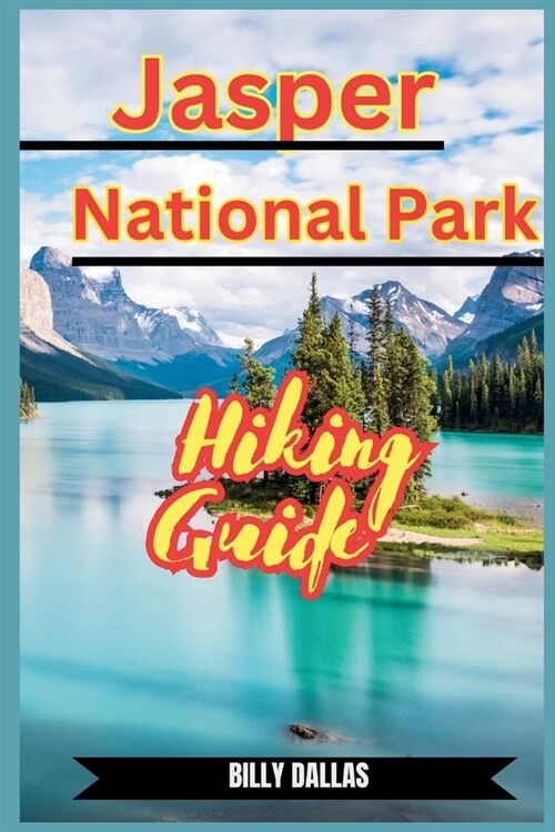 Jasper National Park Hiking Guide: Embark on Epic Adventures: The Definitive Guide to Hiking Jasper National Parks Spectacular Trails and Hidden Gems (Paperback)