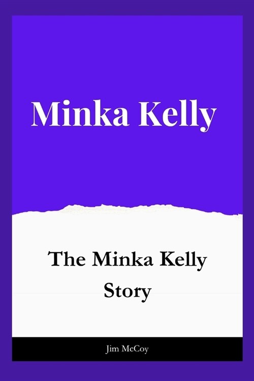 Minka Kelly: The Minka Kelly Story (Paperback)