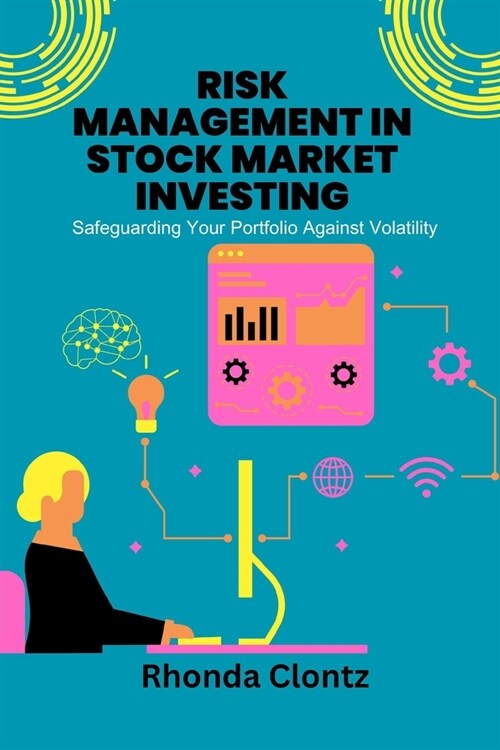 Risk Management in Stock Market Investing: Safeguarding Your Portfolio Against Volatility (Paperback)