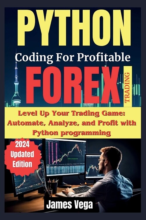 Python Coding for Profitable Forex Trading ( 2024 Revised and Updated Edition): Level Up Your Trading Game: Automate, Analyze, and Profit with Python (Paperback)