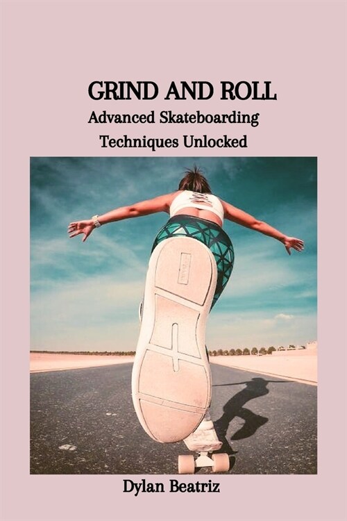 Grind and Roll: Advanced Skateboarding Techniques Unlocked (Paperback)