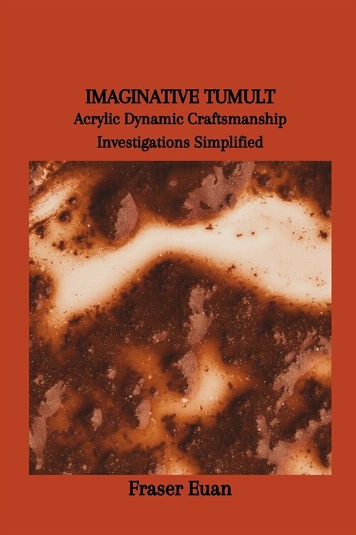 Imaginative Tumult: Acrylic Dynamic Craftsmanship Investigations Simplified (Paperback)