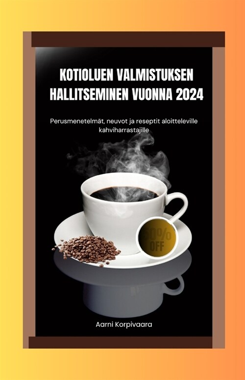 Kotioluen Valmistuksen Hallitseminen Vuonna 2024: Perusmenetelm?, neuvot ja reseptit aloitteleville kahviharrastajille (Paperback)