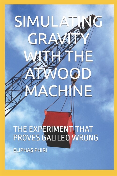 Simulating Gravity with the Atwood Machine: The Experiment That Proves Galileo Wrong (Paperback)