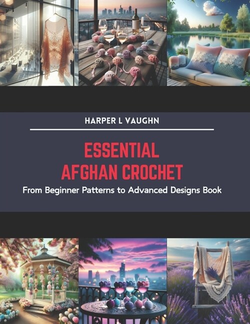 Essential Afghan Crochet: From Beginner Patterns to Advanced Designs Book (Paperback)