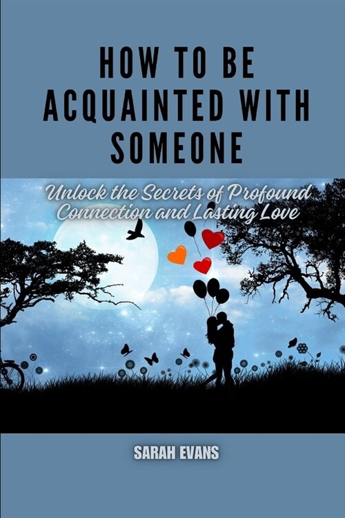 How to be acquainted with someone: Unlock the Secrets of Profound Connection and Lasting Love (Paperback)