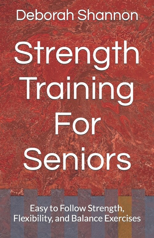 Strength Training For Seniors: Easy to Follow Strength, Flexibility, and Balance Exercises (Paperback)