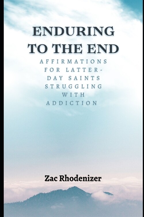 Enduring to the End: Affirmations for Latter-day Saints Struggling with Addiction (Paperback)