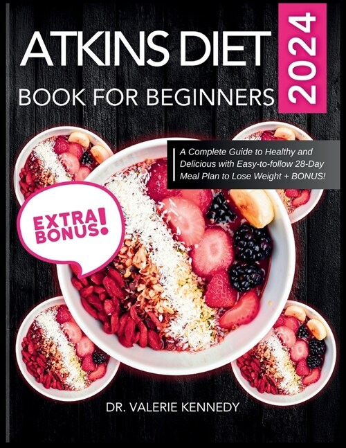 Atkins Diet Book for Beginners 2024: A Complete Guide to Healthy and Delicious Recipes with Easy-to-Follow 28-Day Meal Plan to Lose Weight + BONUS! (Paperback)