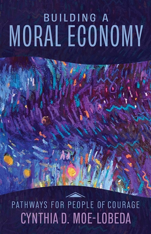Building a Moral Economy: Pathways for People of Courage (Paperback)