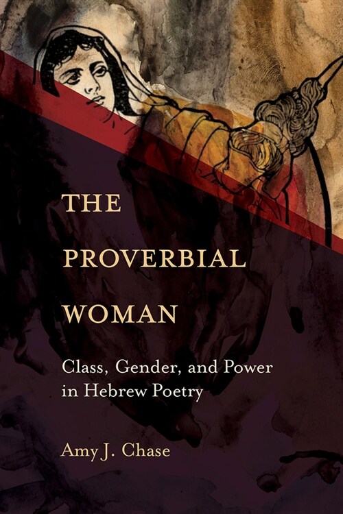 The Proverbial Woman: Class, Gender, and Power in Hebrew Poetry (Paperback)