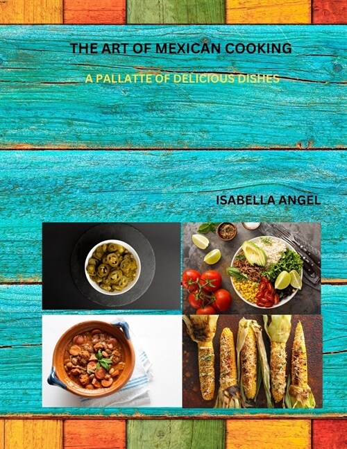 The Art of Mexican Cooking: A Pallatte of Delicious Dishes (Paperback)