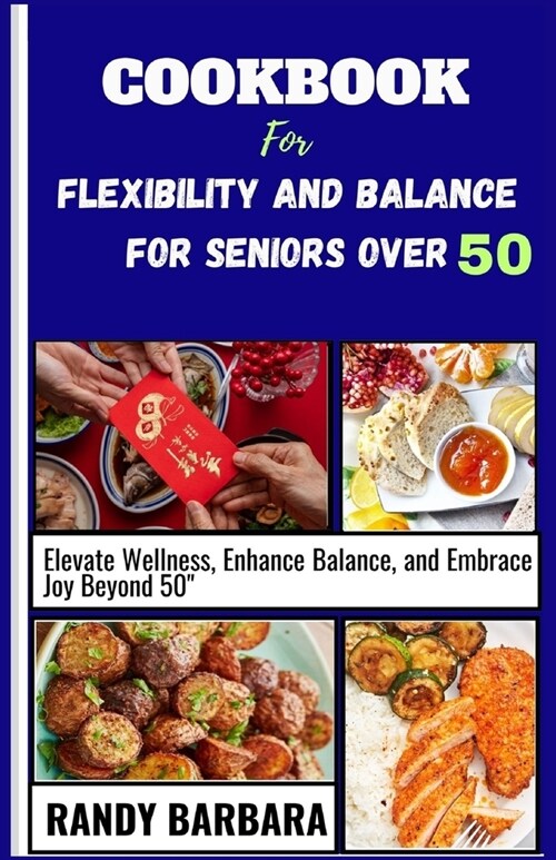 Cookbook for Flexibility and Balance for Seniors Over 50: Elevate Wellness, Enhance Balance, and Embrace Joy Beyond 50 (Paperback)