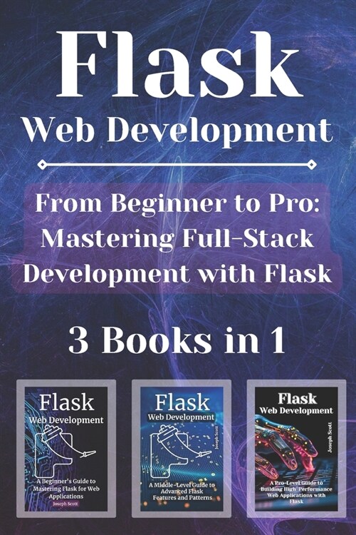 Flask Web Development: 3 Books in 1 - From Beginner to Pro: Mastering Full-Stack Development with Flask (Paperback)