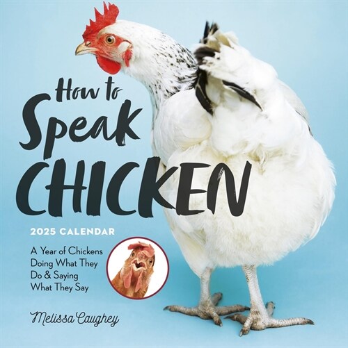 How to Speak Chicken Wall Calendar 2025: A Year of Chickens Doing What They Do and Saying What They Say (Wall)