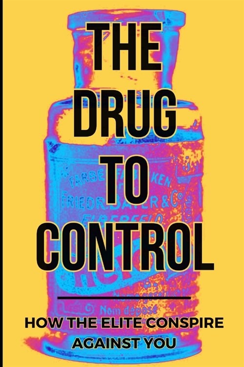 The Drug To Control: How The Elite Conspire Against You (Paperback)