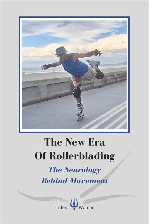 The New Era Of Rollerblading: The Neurology Behind Movement (Paperback)