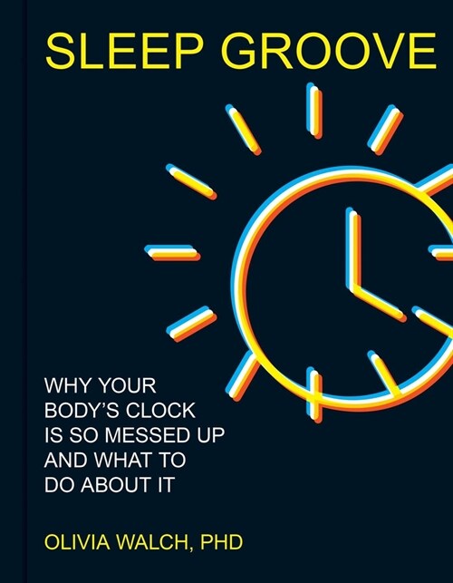 Sleep Groove: Why Your Bodys Clock Is So Messed Up and What to Do about It (Hardcover)