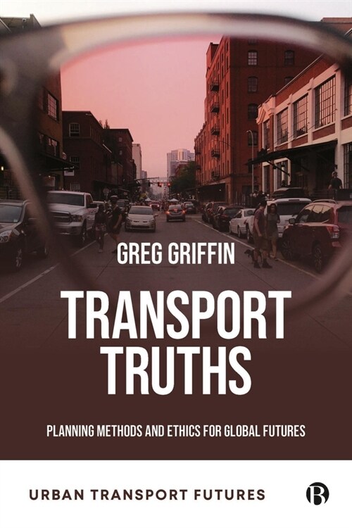 Transport Truths: Planning Methods and Ethics for Global Futures (Hardcover)