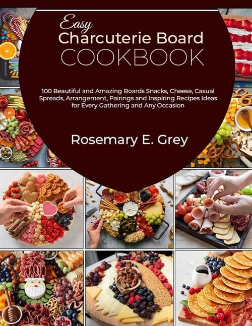 Easy Charcuterie Board Cookbook: 100 Beautiful and Amazing Boards Snacks, Cheese, Casual Spreads, Arrangement, Pairings and Inspiring Recipes Ideas fo (Paperback)
