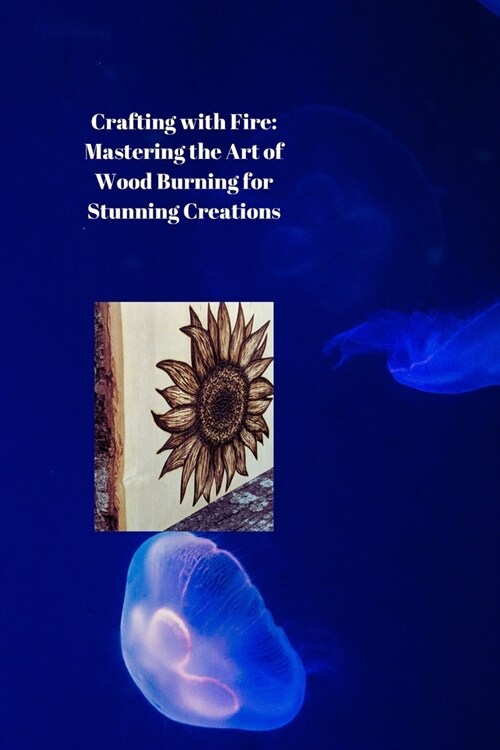 Crafting with Fire: Mastering the Art of Wood Burning for Stunning Creations (Paperback)