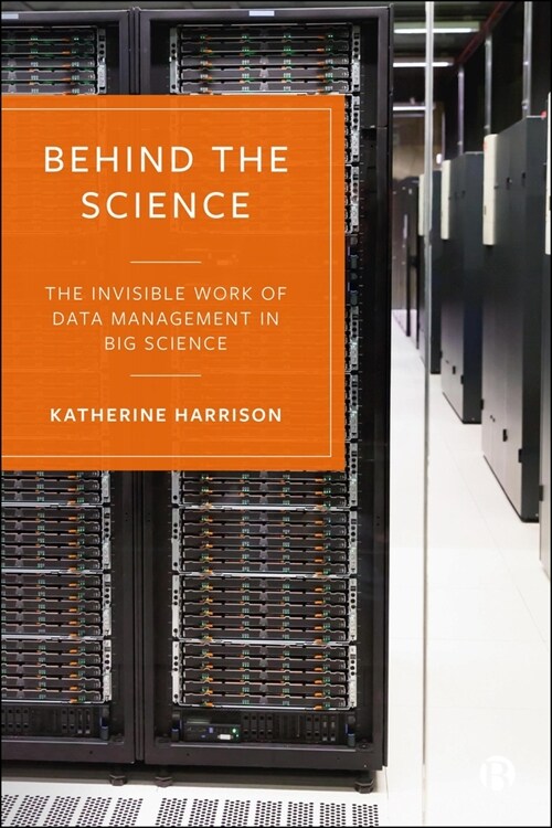 Behind the Science: The Invisible Work of Data Management in Big Science (Paperback)