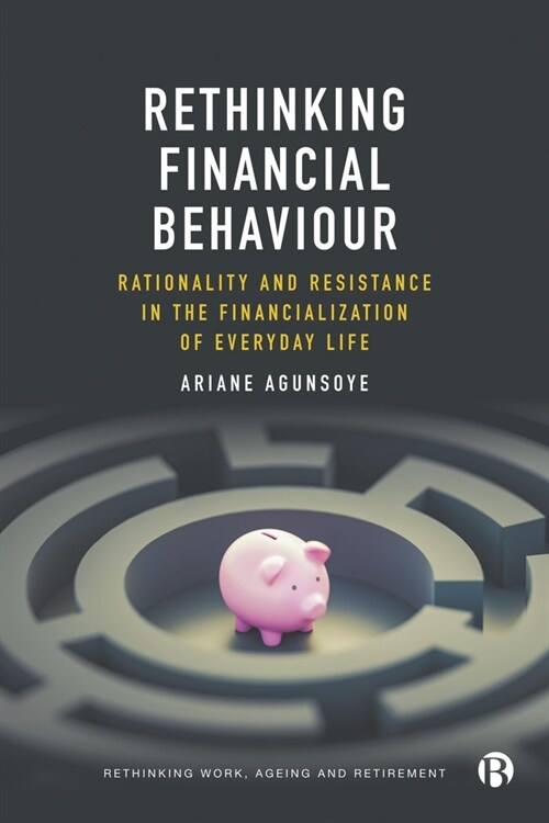 Rethinking Financial Behaviour: Rationality and Resistance in the Financialization of Everyday Life (Hardcover)