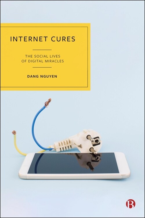 Internet Cures : The Social Lives of Digital Miracles (Hardcover)