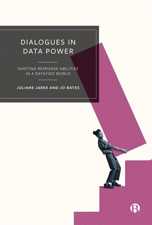 Dialogues in Data Power: Shifting Response-Abilities in a Datafied World (Paperback)