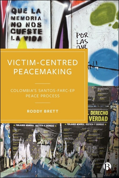 Victim-Centred Peacemaking : Colombia’s Santos-FARC-EP Peace Process (Hardcover)